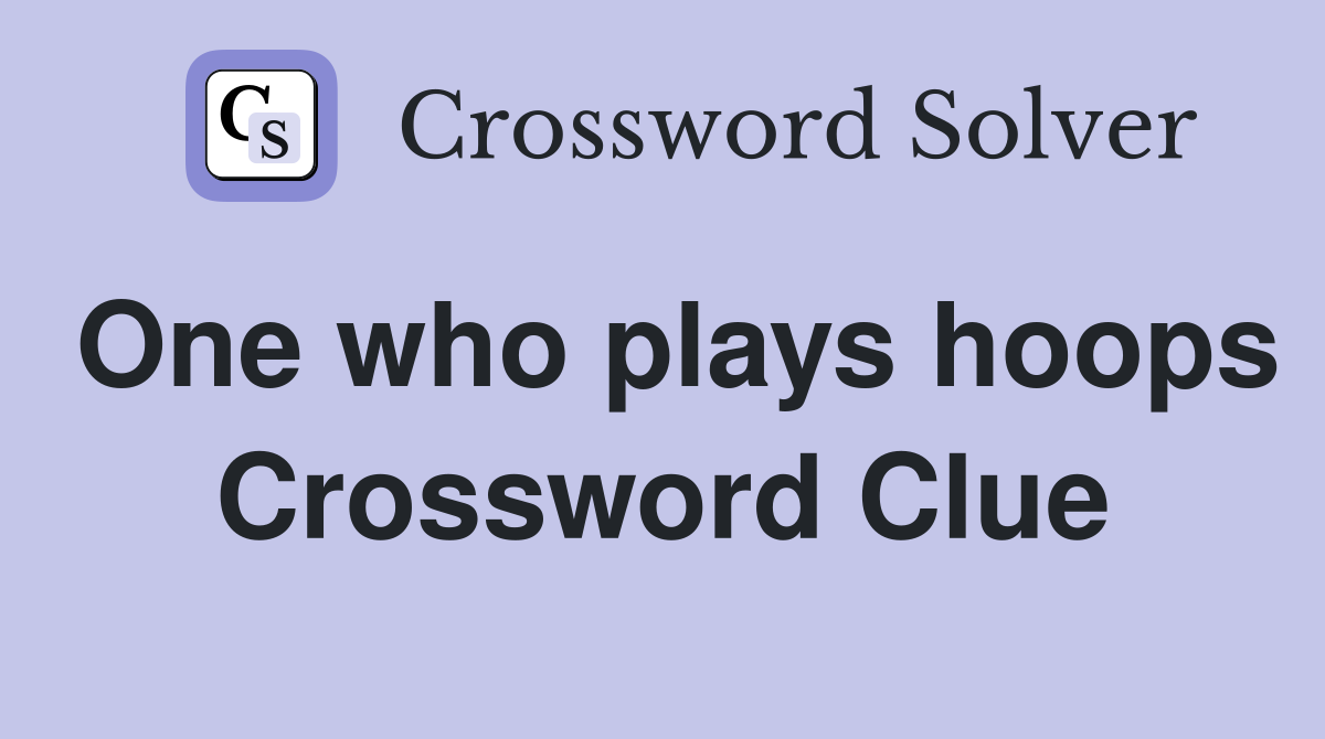 One who plays hoops Crossword Clue