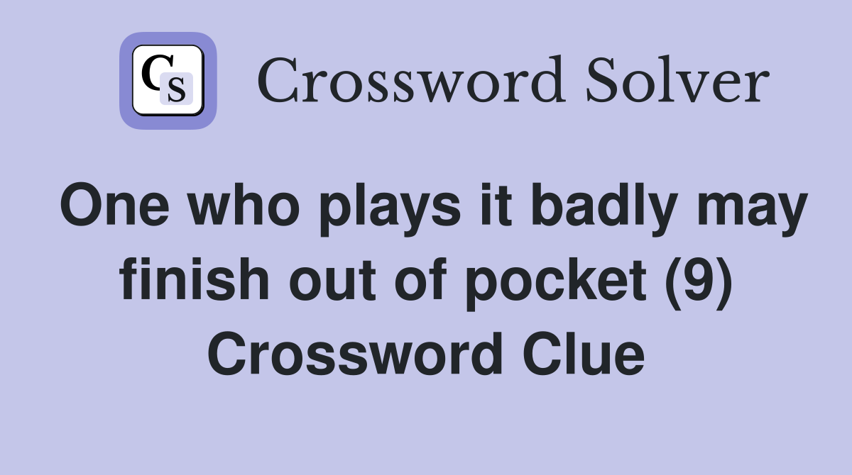 One who plays it badly may finish out of pocket (9) Crossword Clue