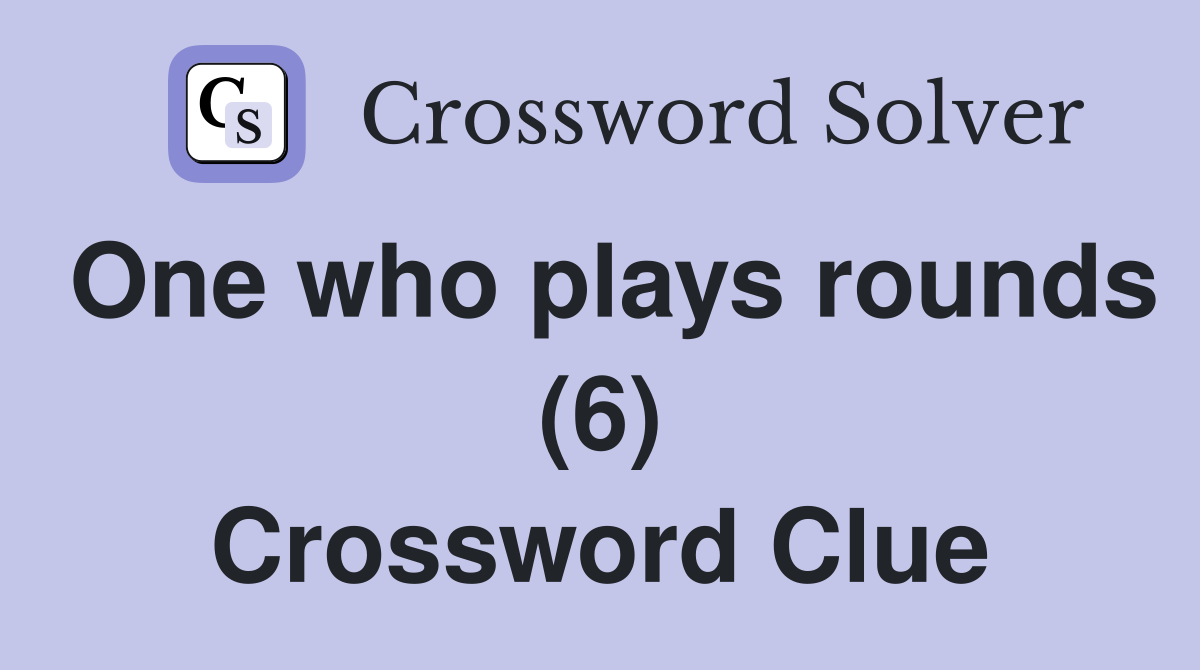 One who plays rounds (6) Crossword Clue