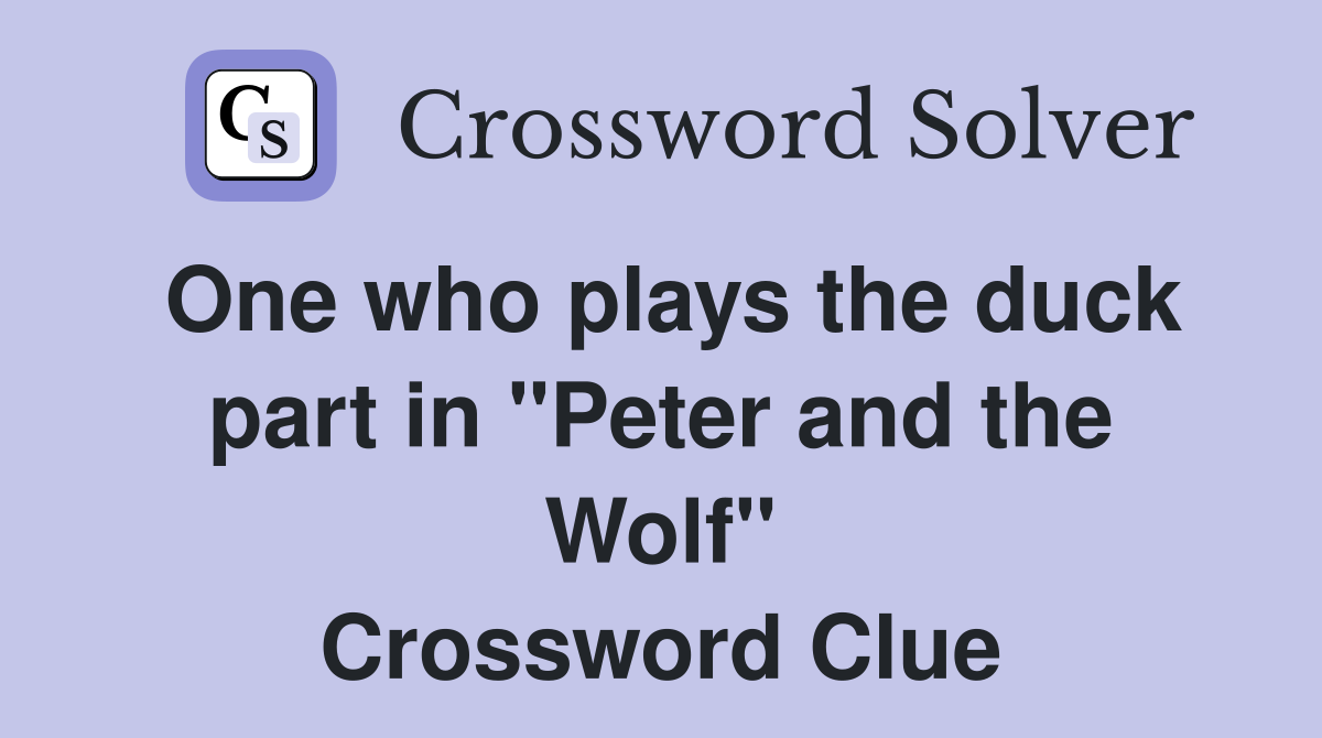One who plays the duck part in "Peter and the Wolf" Crossword Clue