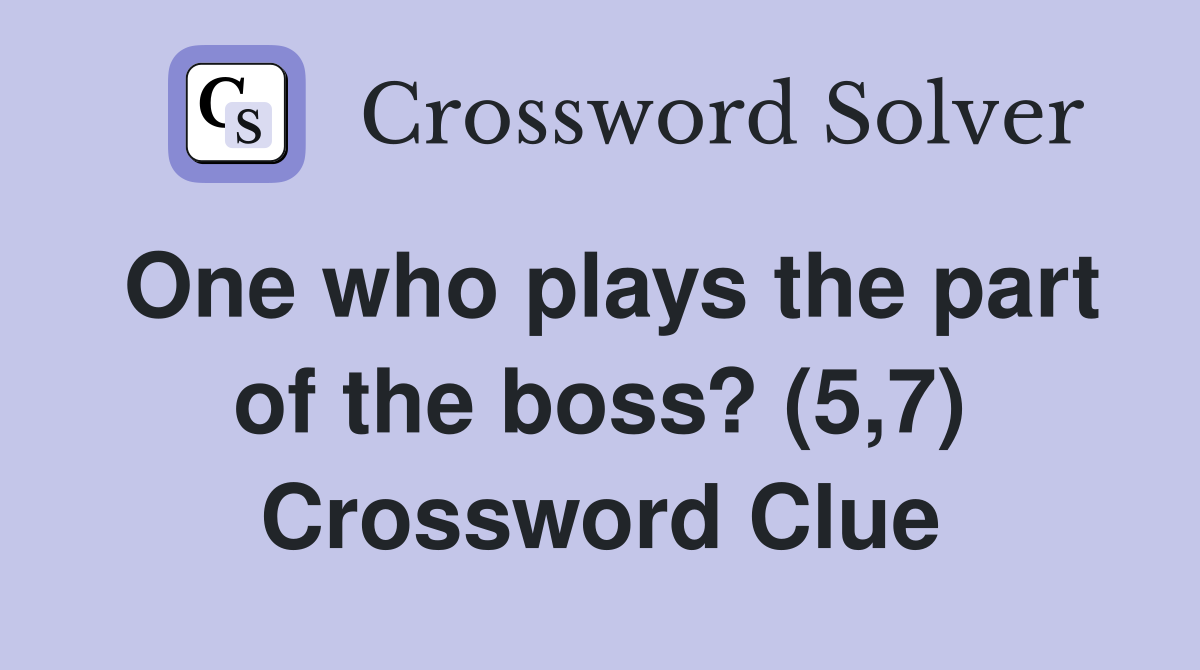 One who plays the part of the boss? (5,7) Crossword Clue