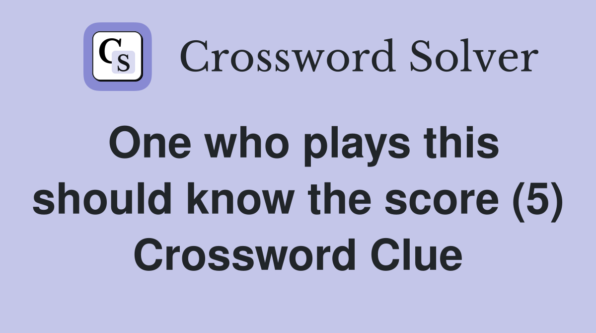 One who plays this should know the score (5) Crossword Clue