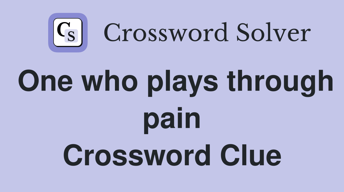 One who plays through pain Crossword Clue