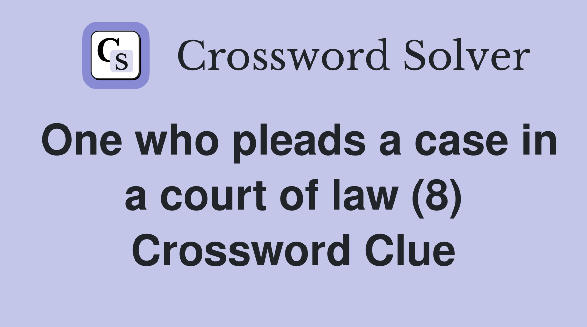 One who pleads a case in a court of law (8) Crossword Clue