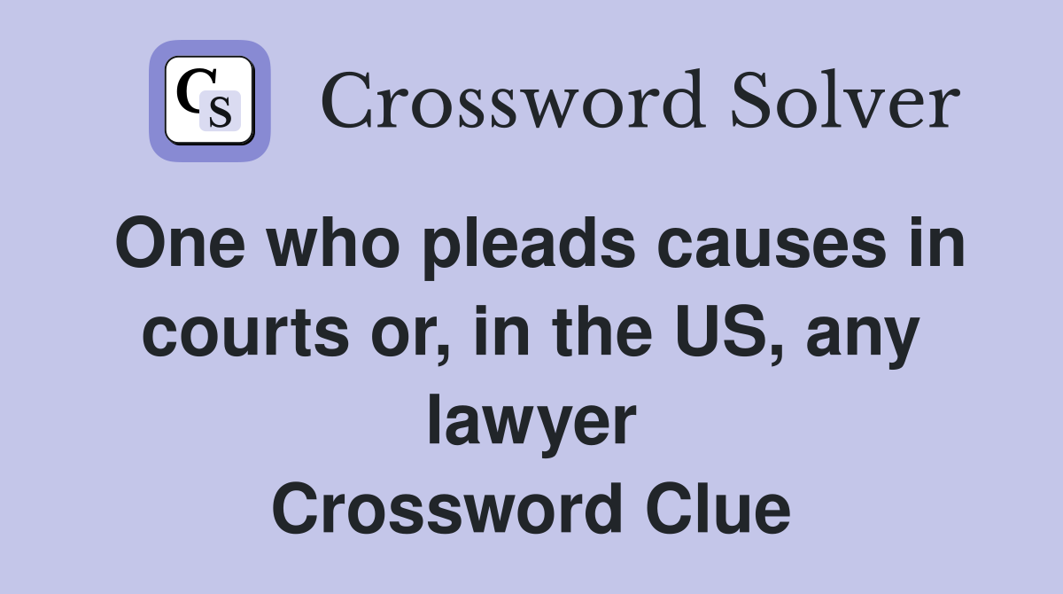 One who pleads causes in courts or, in the US, any lawyer Crossword Clue