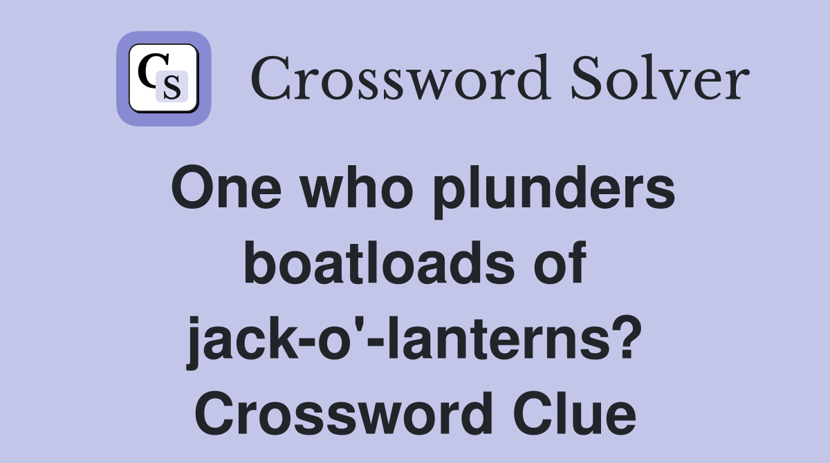 One who plunders boatloads of jack-o'-lanterns? Crossword Clue