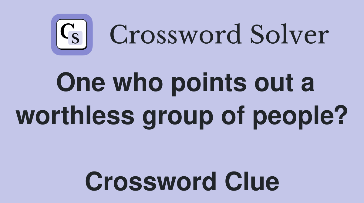 One who points out a worthless group of people?  Crossword Clue