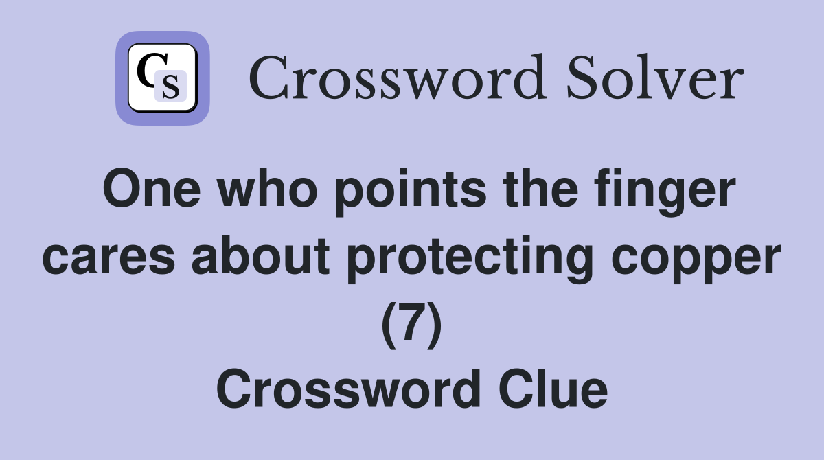 One who points the finger cares about protecting copper (7) Crossword Clue