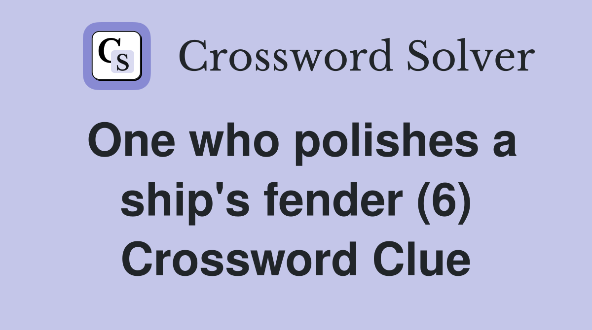 One who polishes a ship's fender (6) Crossword Clue