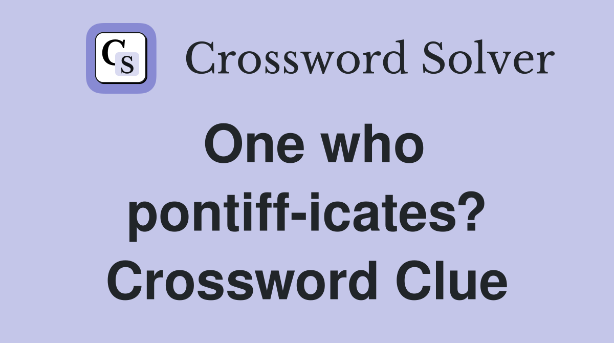 One who pontiff-icates? Crossword Clue