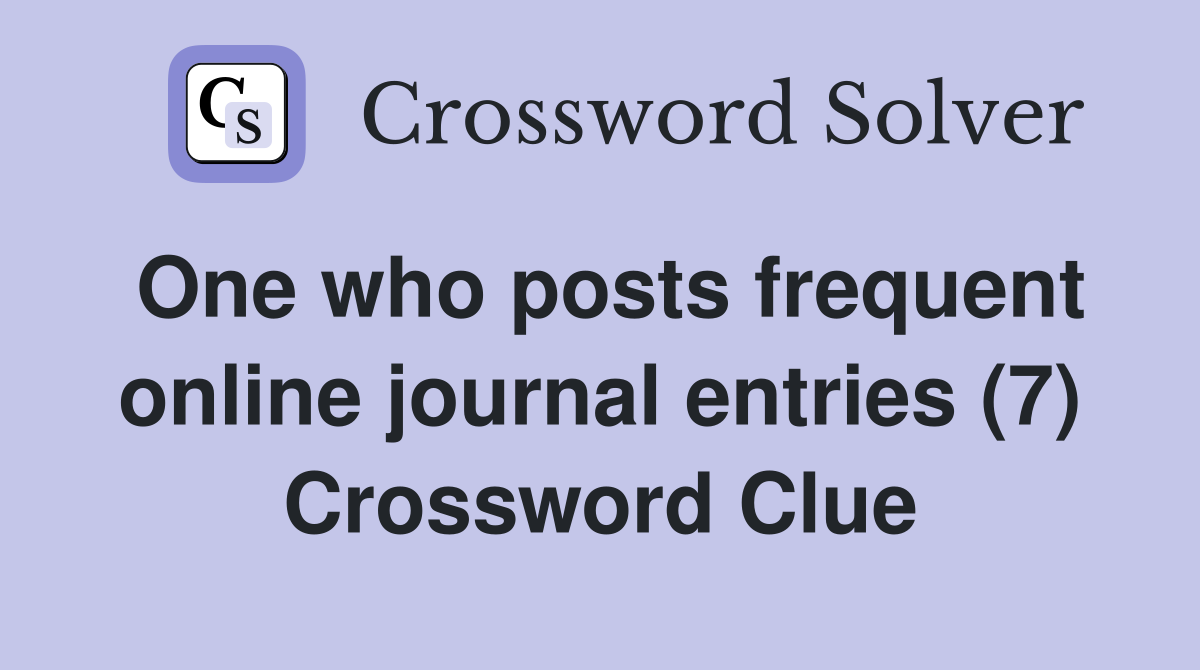 One who posts frequent online journal entries (7) Crossword Clue