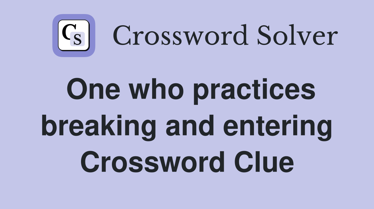 One who practices breaking and entering Crossword Clue
