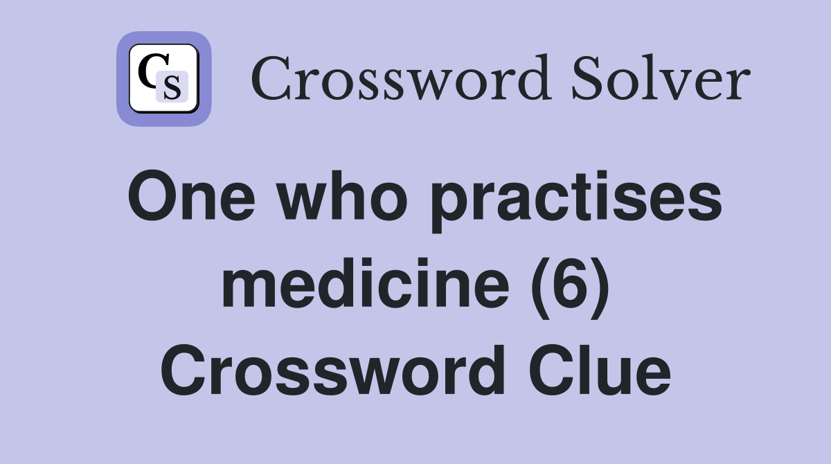 One who practises medicine (6) Crossword Clue