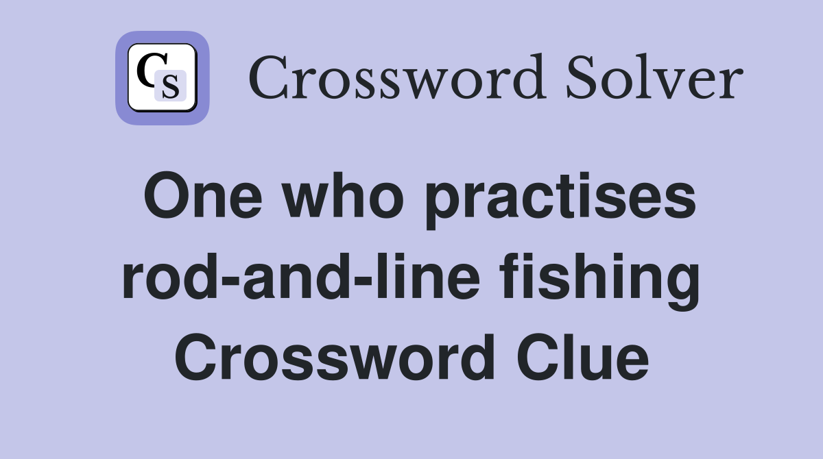 One who practises rod-and-line fishing Crossword Clue