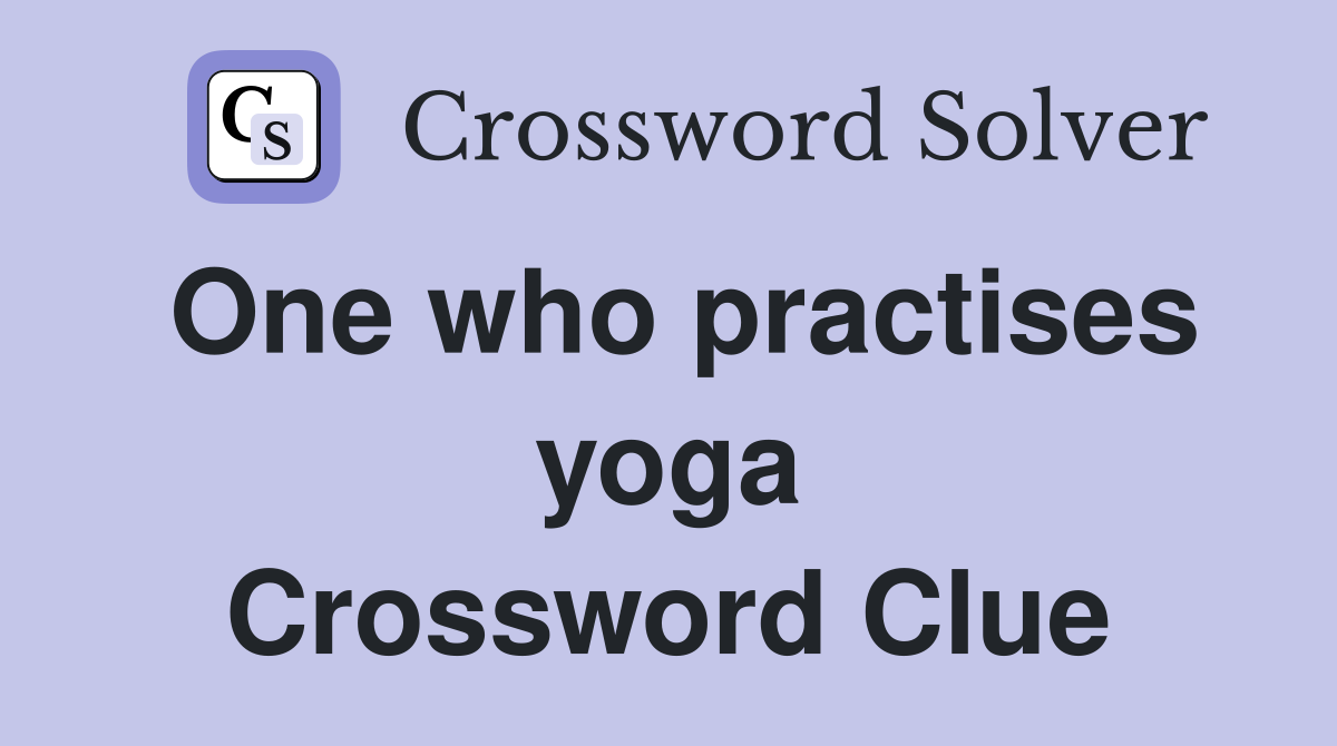 One who practises yoga Crossword Clue