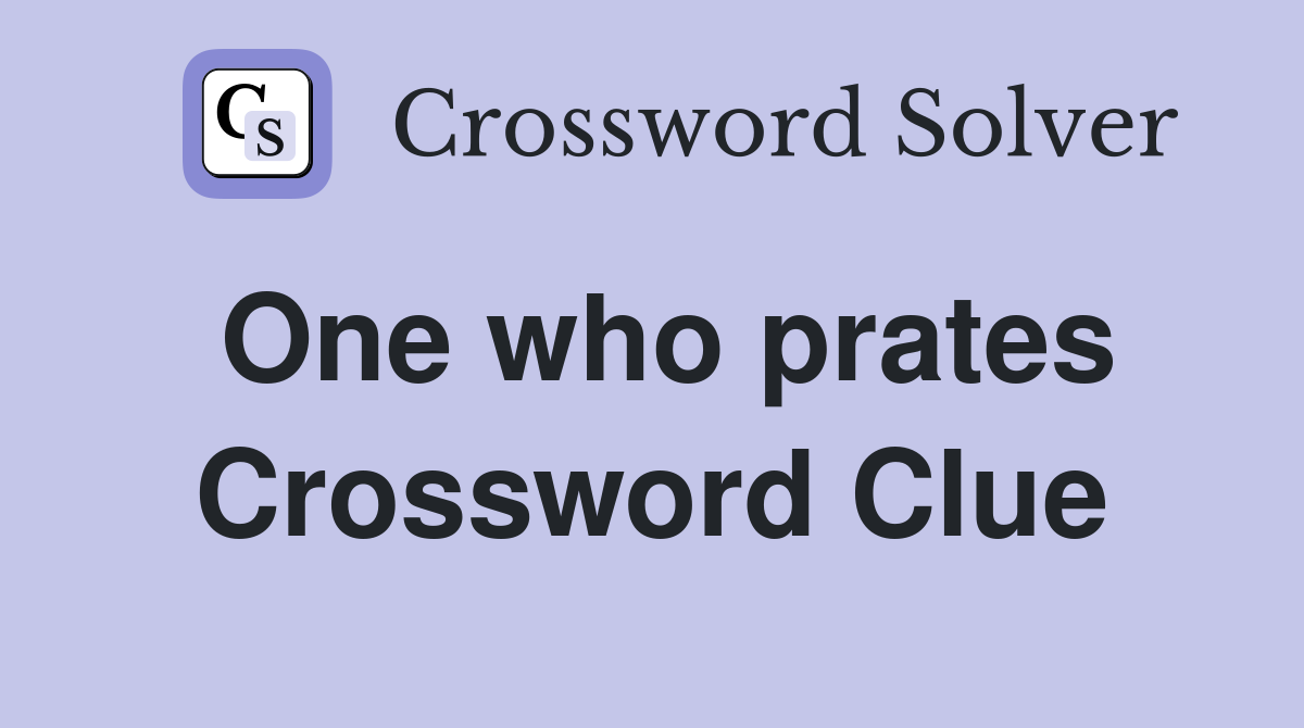 One who prates Crossword Clue