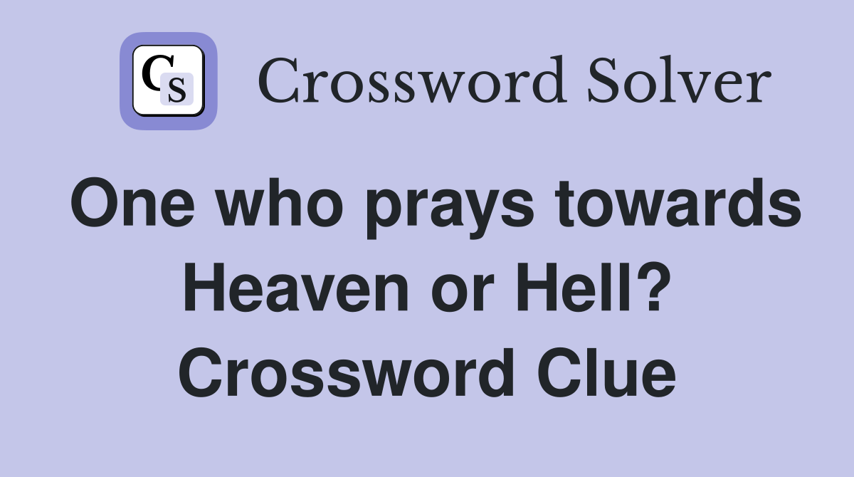 One who prays towards Heaven or Hell? Crossword Clue