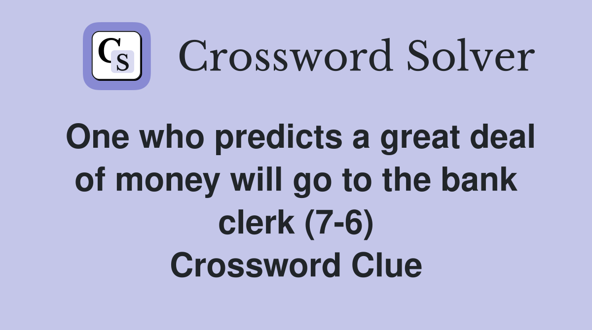 One who predicts a great deal of money will go to the bank clerk (7-6) Crossword Clue