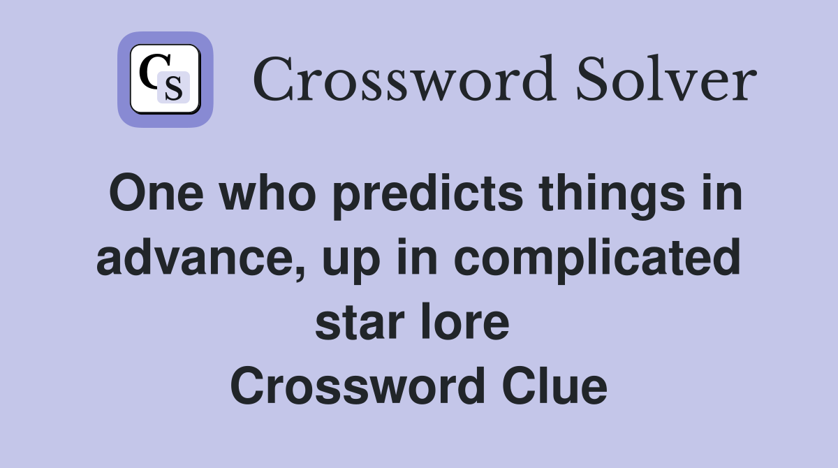 One who predicts things in advance, up in complicated star lore  Crossword Clue