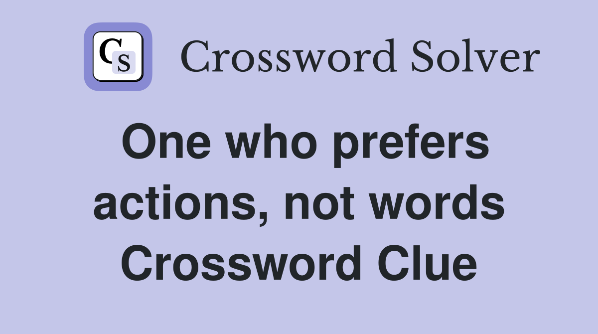 One who prefers actions, not words Crossword Clue
