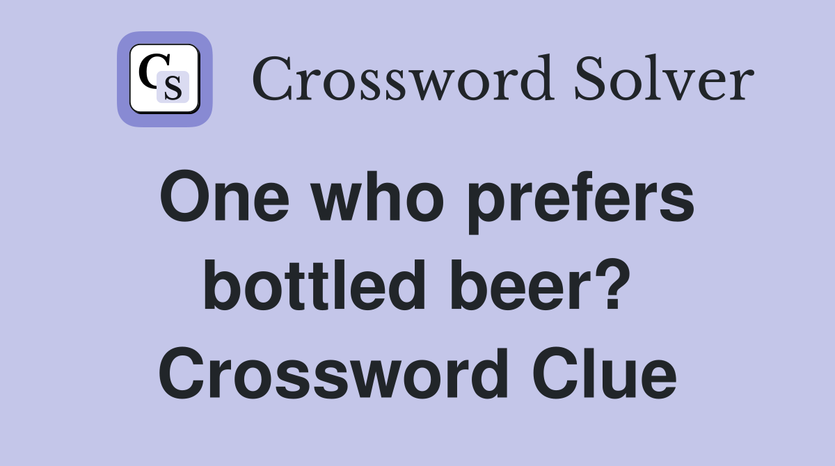 One who prefers bottled beer? Crossword Clue