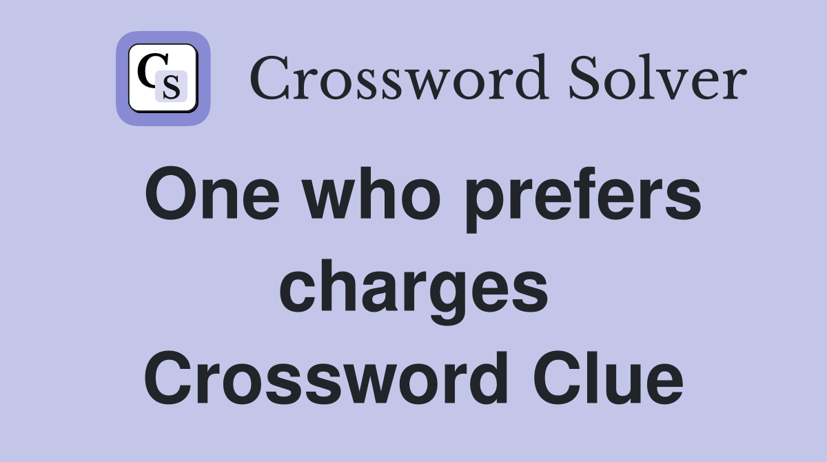 One who prefers charges Crossword Clue