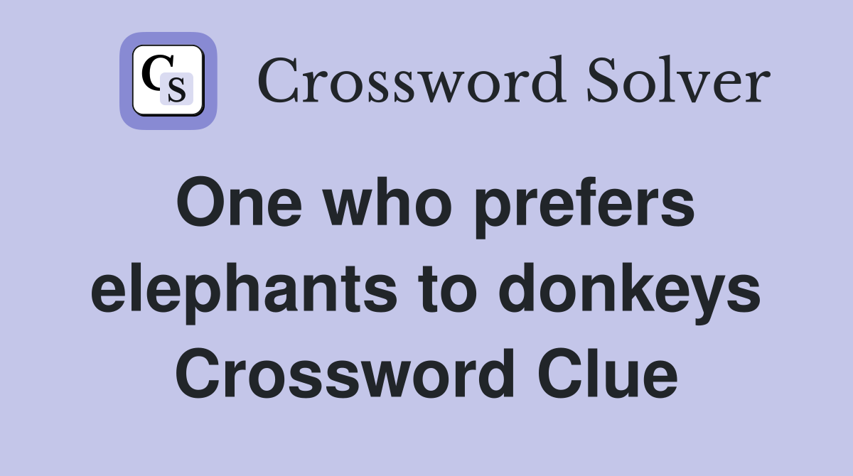 One who prefers elephants to donkeys Crossword Clue
