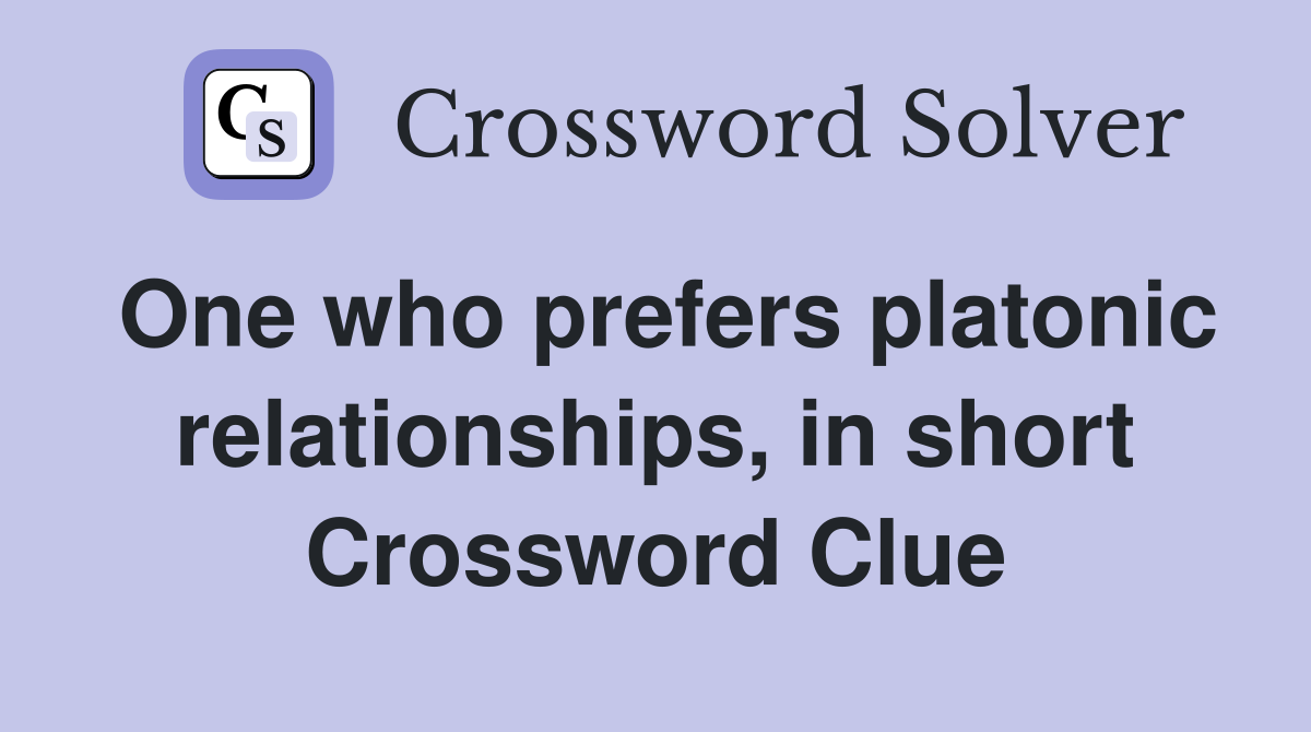 One who prefers platonic relationships, in short Crossword Clue