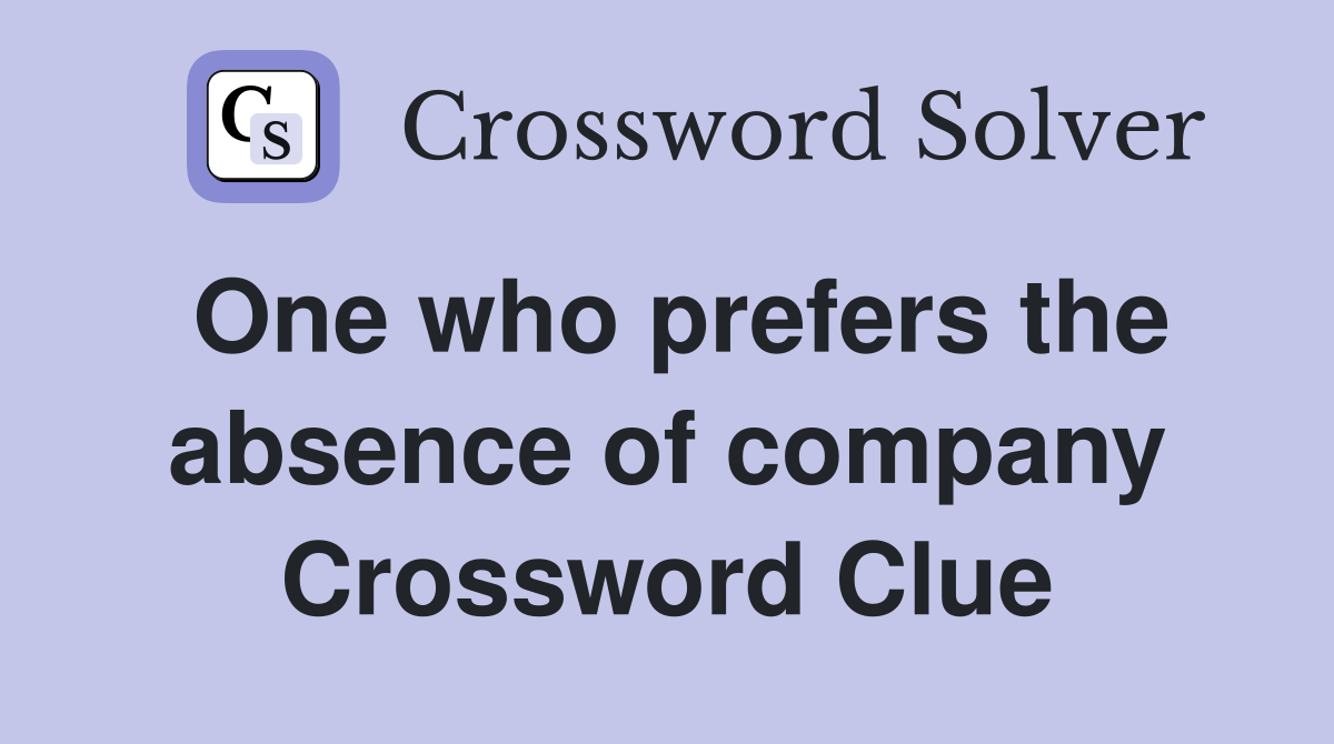 One who prefers the absence of company Crossword Clue