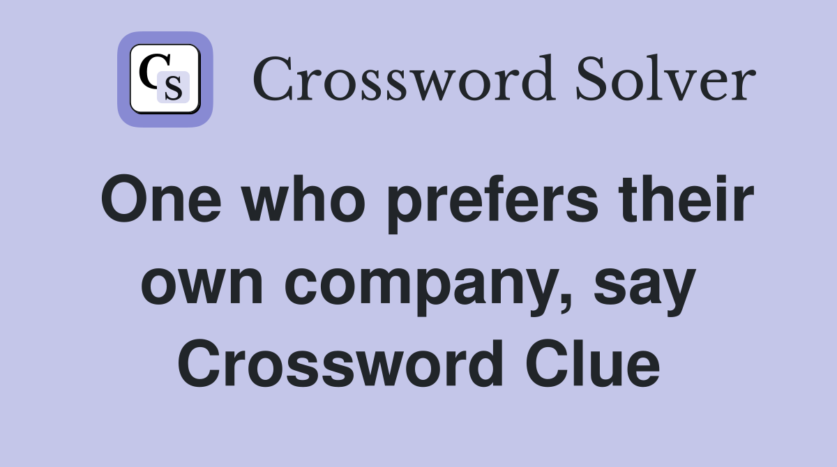 One who prefers their own company, say Crossword Clue