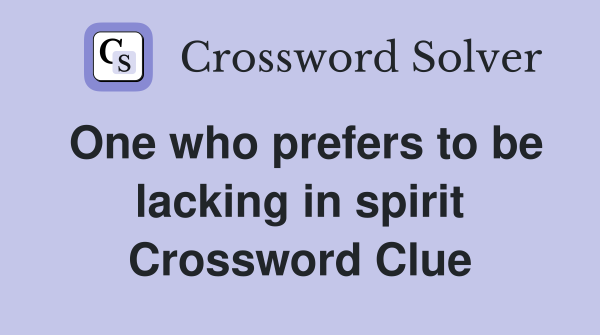 One who prefers to be lacking in spirit Crossword Clue