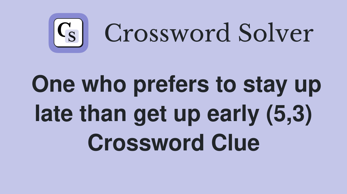 One who prefers to stay up late than get up early (5,3) Crossword Clue