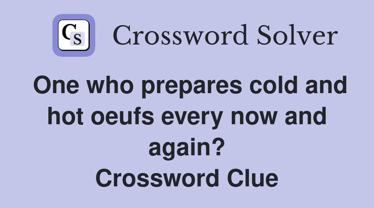 One who prepares cold and hot oeufs every now and again? Crossword Clue