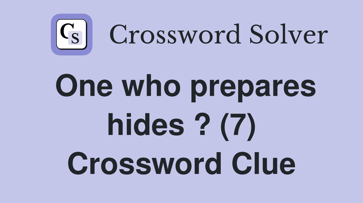 One who prepares hides ? (7) Crossword Clue