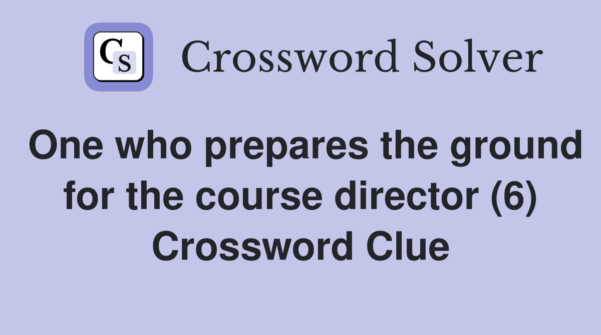 One who prepares the ground for the course director (6) Crossword Clue
