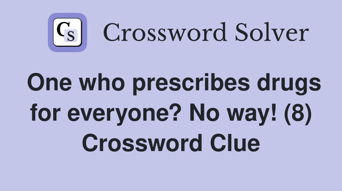 One who prescribes drugs for everyone? No way! (8) Crossword Clue