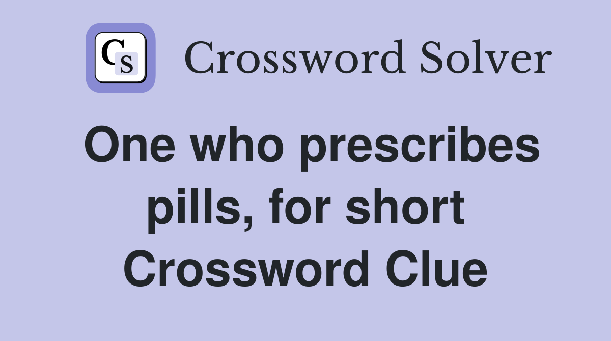 One who prescribes pills, for short Crossword Clue