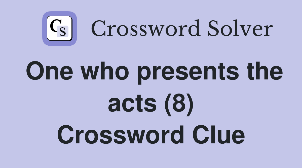 One who presents the acts (8) Crossword Clue