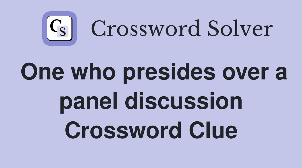 One who presides over a panel discussion Crossword Clue