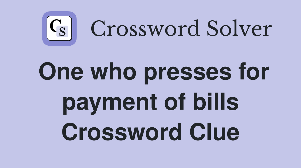 One who presses for payment of bills Crossword Clue