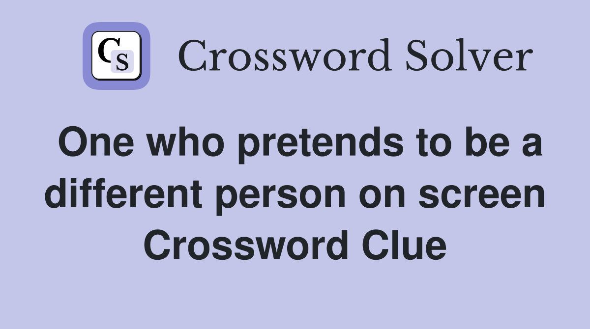 One who pretends to be a different person on screen Crossword Clue