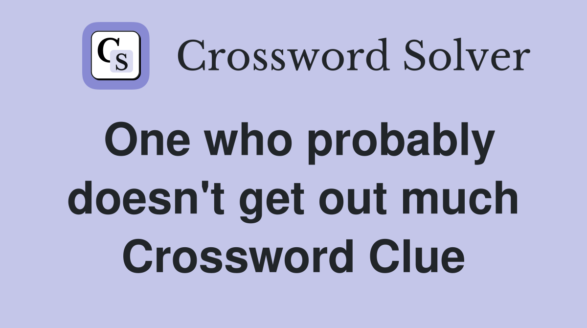 One who probably doesn't get out much Crossword Clue