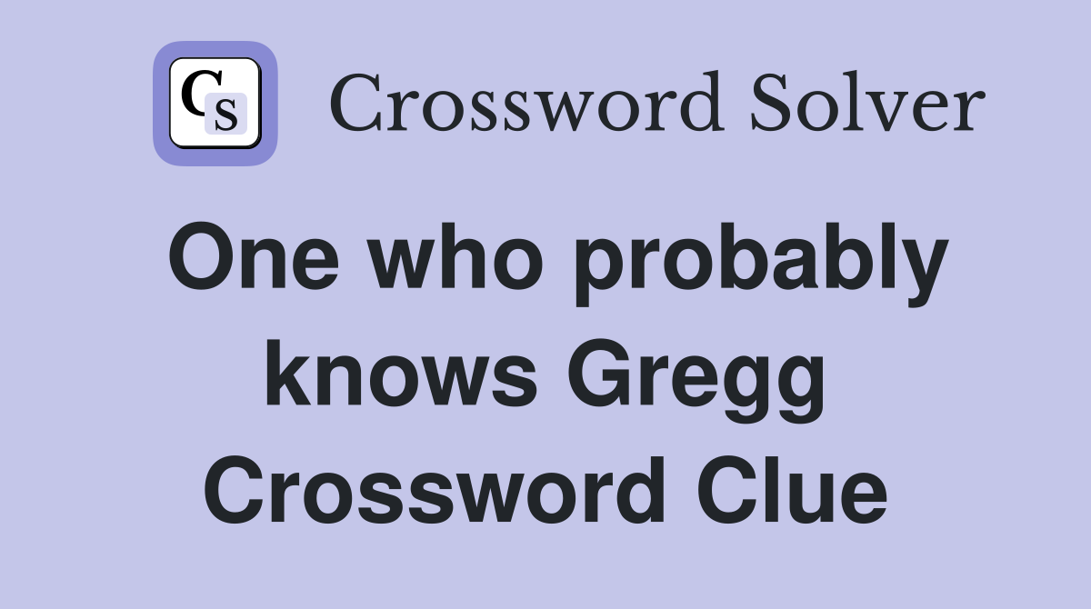 One who probably knows Gregg Crossword Clue