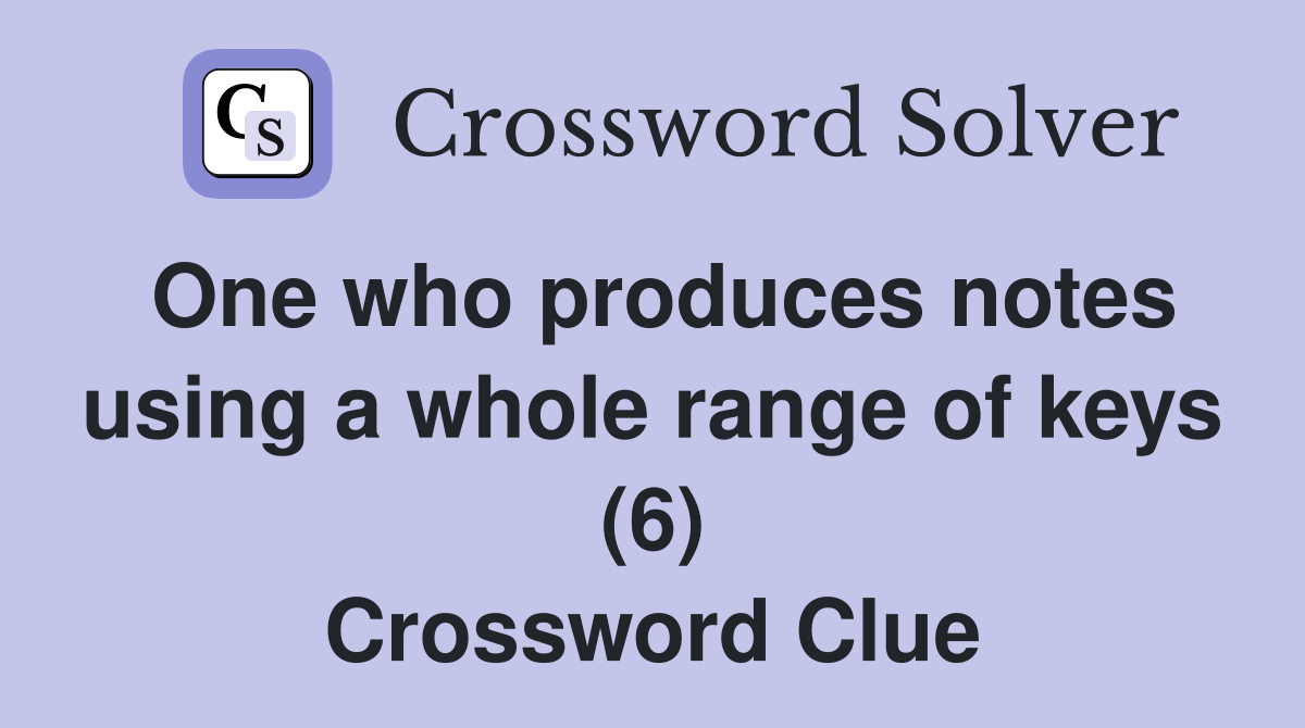 One who produces notes using a whole range of keys (6) Crossword Clue