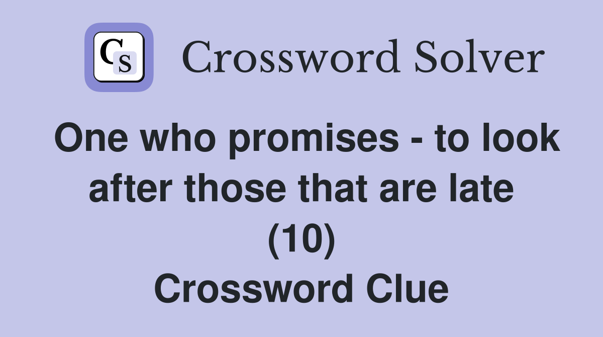 One who promises - to look after those that are late (10) Crossword Clue