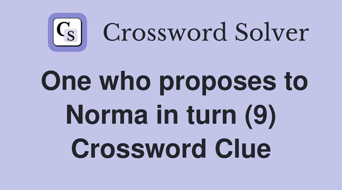 One who proposes to Norma in turn (9) Crossword Clue