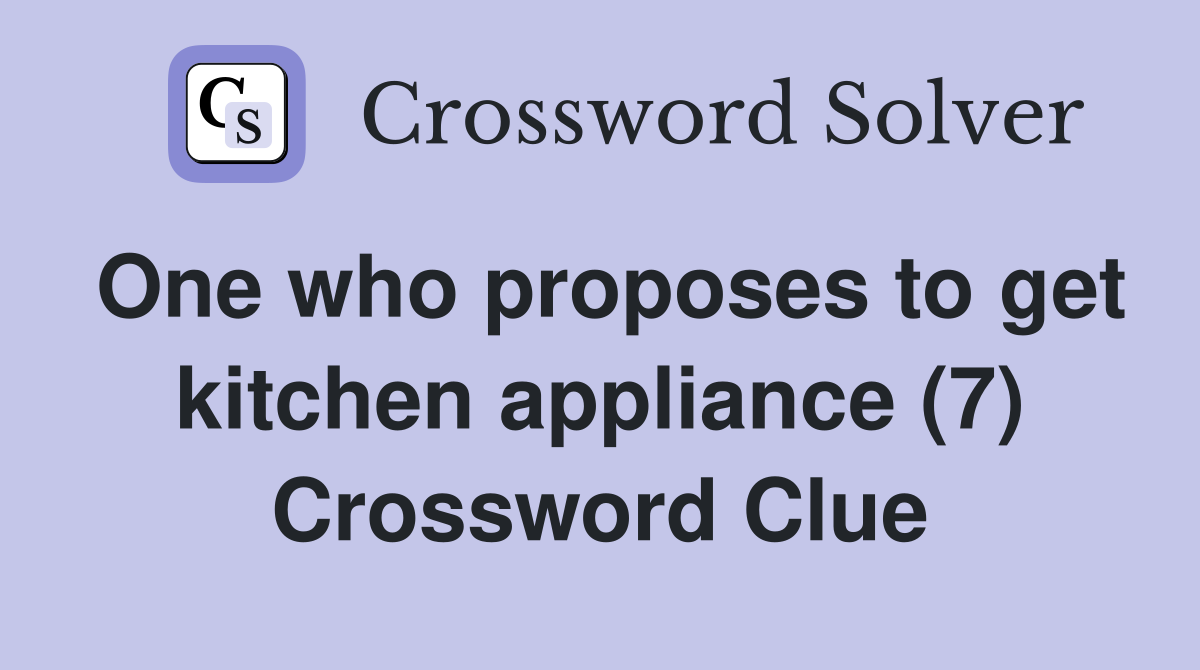 One who proposes to get kitchen appliance (7) Crossword Clue