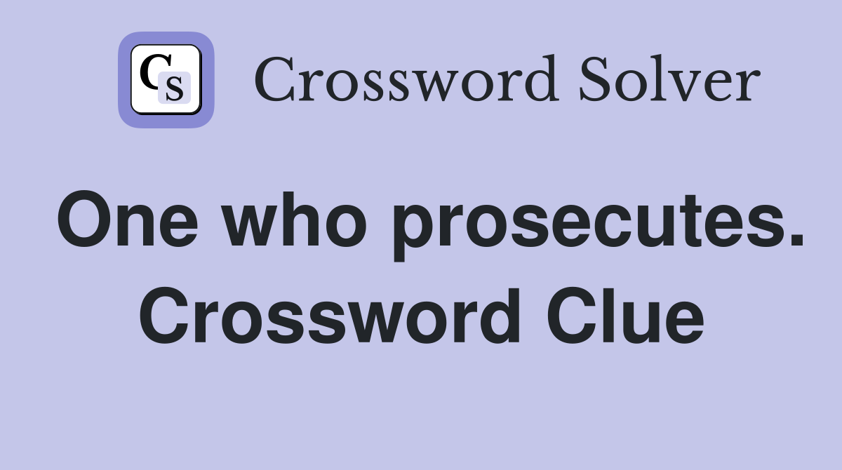 One who prosecutes. Crossword Clue