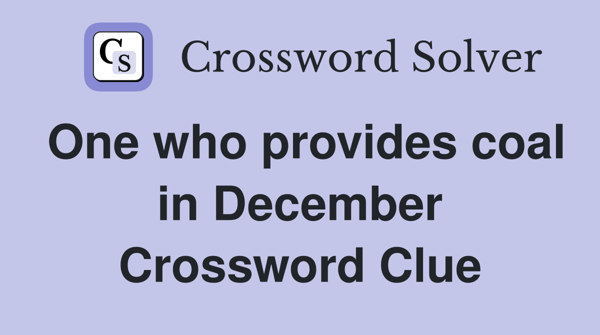 One who provides coal in December Crossword Clue
