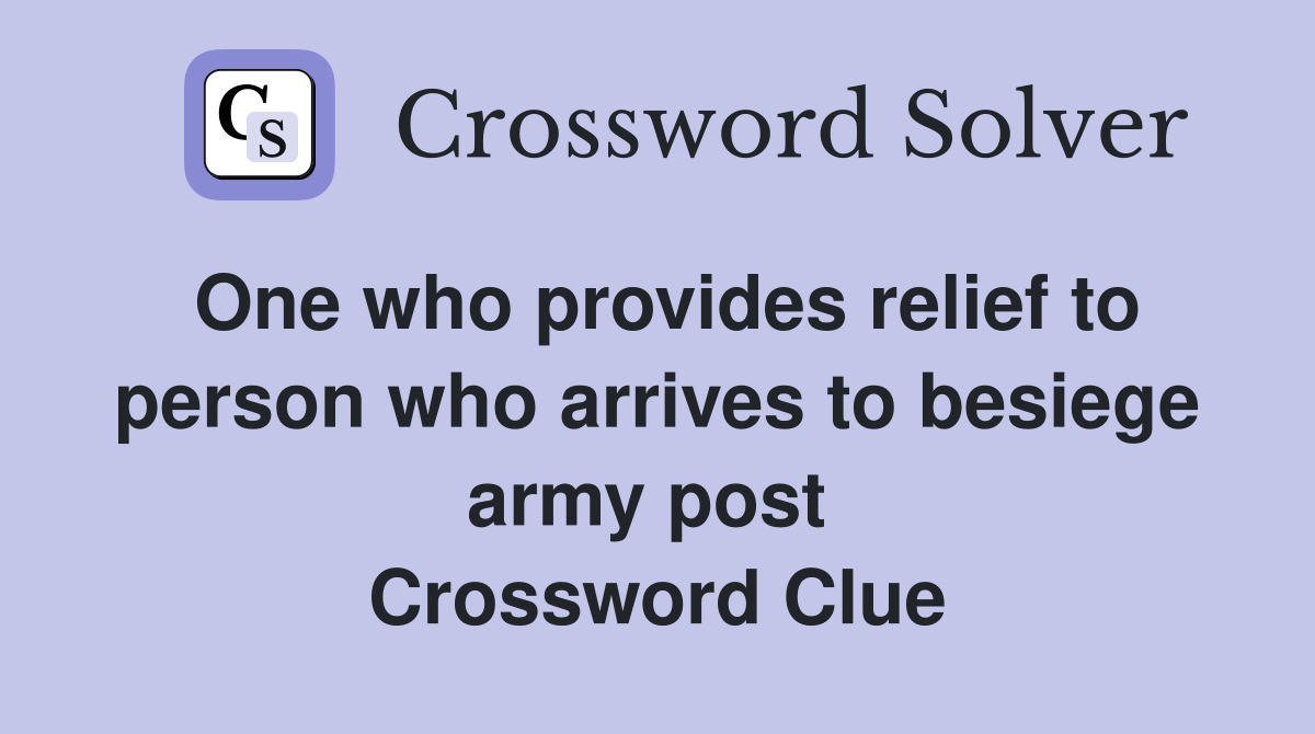 One who provides relief to person who arrives to besiege army post  Crossword Clue